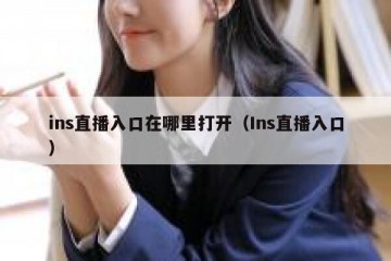 ins直播入口在哪里打开（Ins直播入口）