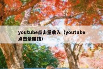 youtube点击量收入（youtube点击量赚钱）