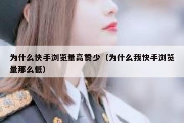 为什么快手浏览量高赞少（为什么我快手浏览量那么低）