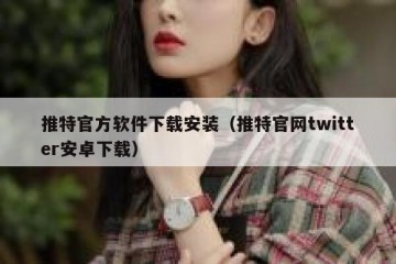 推特官方软件下载安装（推特官网twitter安卓下载）
