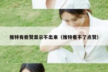 推特有些赞显示不出来（推特看不了点赞）