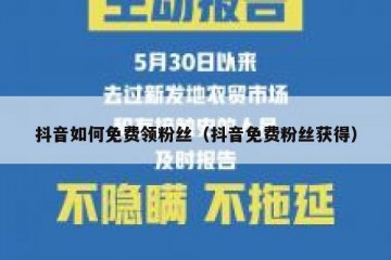 抖音如何免费领粉丝（抖音免费粉丝获得）