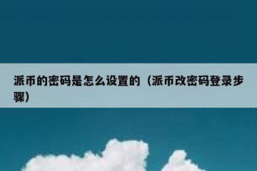 派币的密码是怎么设置的（派币改密码登录步骤）