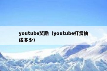 youtube奖励（youtube打赏抽成多少）