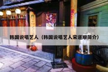 韩国说唱艺人（韩国说唱艺人宋道顺简介）