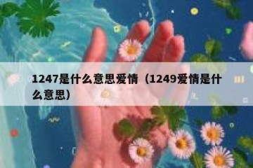 1247是什么意思爱情（1249爱情是什么意思）