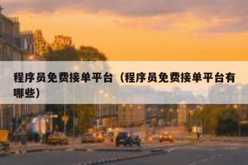 程序员免费接单平台（程序员免费接单平台有哪些）