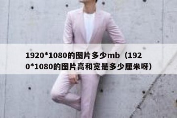 1920*1080的图片多少mb（1920*1080的图片高和宽是多少厘米呀）