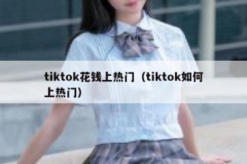 tiktok花钱上热门（tiktok如何上热门）