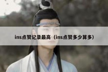 ins点赞记录最高（ins点赞多少算多）