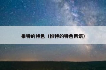 推特的特色（推特的特色用语）