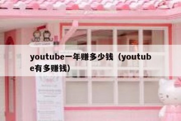 youtube一年赚多少钱（youtube有多赚钱）