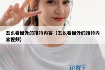 怎么看国外的推特内容（怎么看国外的推特内容视频）