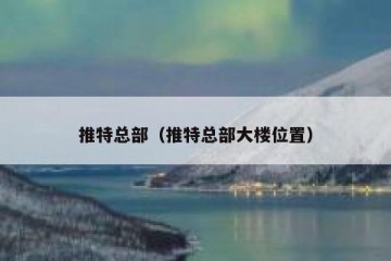 推特总部（推特总部大楼位置）