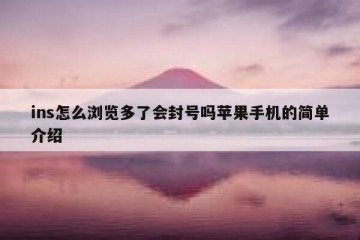 ins怎么浏览多了会封号吗苹果手机的简单介绍