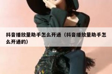 抖音播放量助手怎么开通（抖音播放量助手怎么开通的）