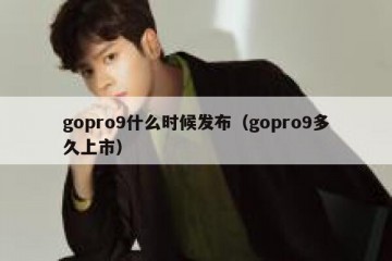 gopro9什么时候发布（gopro9多久上市）
