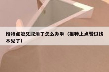 推特点赞又取消了怎么办啊（推特上点赞过找不见了）