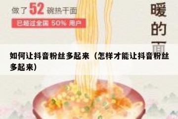 如何让抖音粉丝多起来（怎样才能让抖音粉丝多起来）