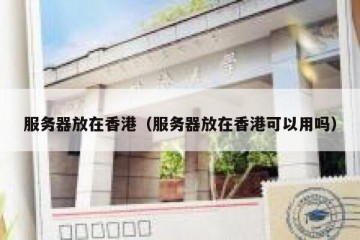 服务器放在香港（服务器放在香港可以用吗）