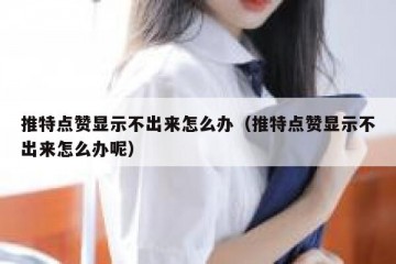 推特点赞显示不出来怎么办（推特点赞显示不出来怎么办呢）