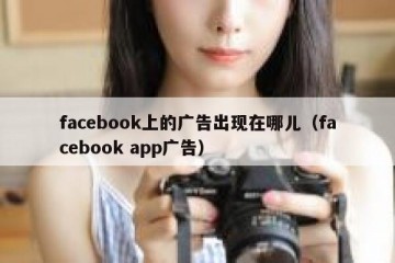 facebook上的广告出现在哪儿（facebook app广告）
