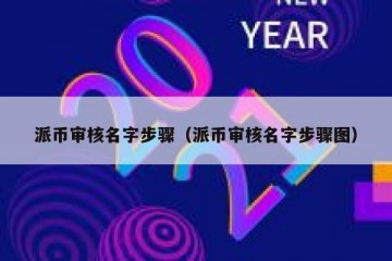 派币审核名字步骤（派币审核名字步骤图）
