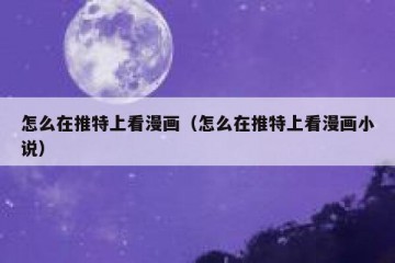 怎么在推特上看漫画（怎么在推特上看漫画小说）