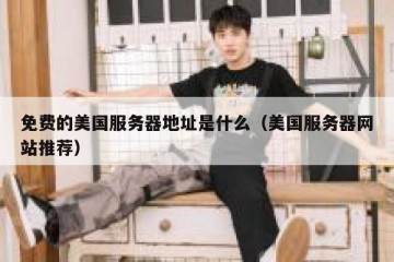 免费的美国服务器地址是什么（美国服务器网站推荐）