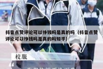 抖音点赞评论可以挣钱吗是真的吗（抖音点赞评论可以挣钱吗是真的吗知乎）