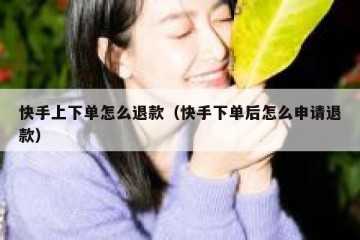 快手上下单怎么退款（快手下单后怎么申请退款）