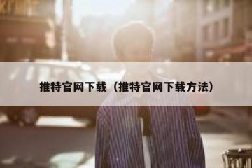 推特官网下载（推特官网下载方法）