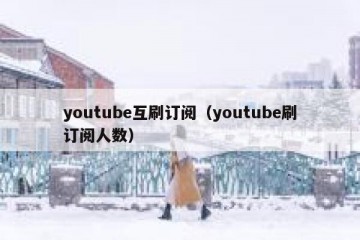 youtube互刷订阅（youtube刷订阅人数）
