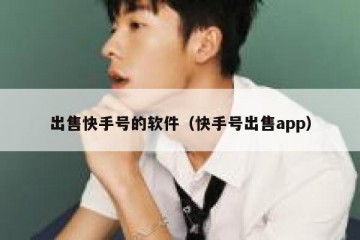 出售快手号的软件（快手号出售app）