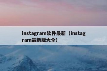 instagram软件最新（instagram最新版大全）