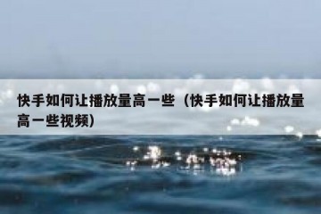 快手如何让播放量高一些（快手如何让播放量高一些视频）