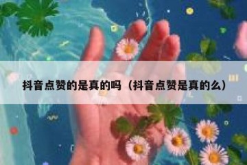 抖音点赞的是真的吗（抖音点赞是真的么）