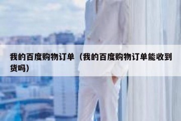 我的百度购物订单（我的百度购物订单能收到货吗）