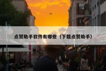 点赞助手软件有哪些（下载点赞助手）