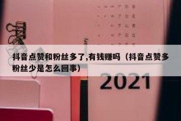 抖音点赞和粉丝多了,有钱赚吗（抖音点赞多粉丝少是怎么回事）