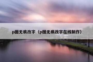 p图无痕改字（p图无痕改字在线制作）