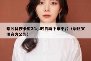 暗区科技卡盟24小时自助下单平台（暗区突围官方公告）
