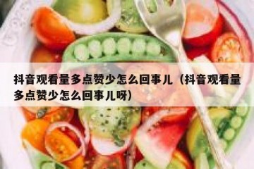抖音观看量多点赞少怎么回事儿（抖音观看量多点赞少怎么回事儿呀）