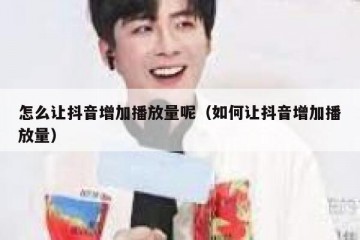 怎么让抖音增加播放量呢（如何让抖音增加播放量）