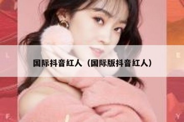 国际抖音红人（国际版抖音红人）