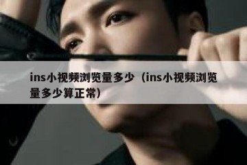 ins小视频浏览量多少（ins小视频浏览量多少算正常）