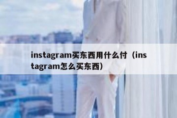 instagram买东西用什么付（instagram怎么买东西）