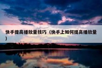 快手提高播放量技巧（快手上如何提高播放量）