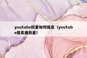youtube权重如何提高（youtube提高播放量）