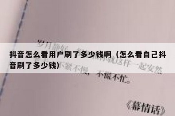 抖音怎么看用户刷了多少钱啊（怎么看自己抖音刷了多少钱）